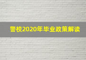 警校2020年毕业政策解读