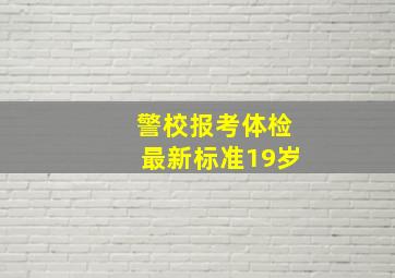 警校报考体检最新标准19岁