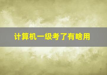 计算机一级考了有啥用