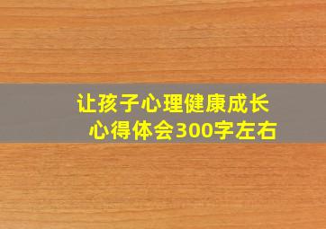 让孩子心理健康成长心得体会300字左右