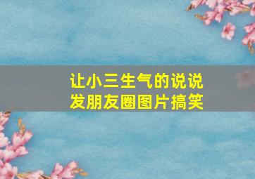 让小三生气的说说发朋友圈图片搞笑