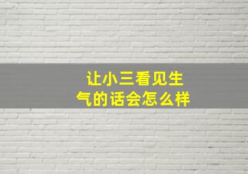 让小三看见生气的话会怎么样