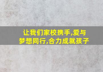 让我们家校携手,爱与梦想同行,合力成就孩子