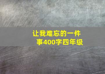 让我难忘的一件事400字四年级