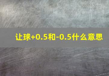 让球+0.5和-0.5什么意思