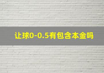 让球0-0.5有包含本金吗