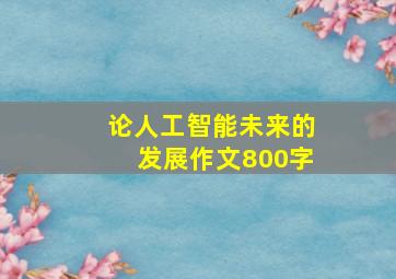 论人工智能未来的发展作文800字