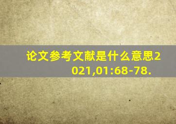 论文参考文献是什么意思2021,01:68-78.