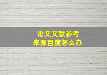 论文文献参考来源百度怎么办