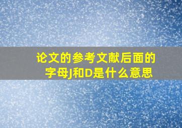 论文的参考文献后面的字母J和D是什么意思