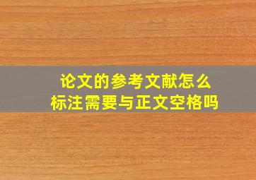 论文的参考文献怎么标注需要与正文空格吗