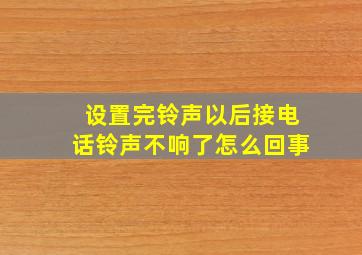 设置完铃声以后接电话铃声不响了怎么回事