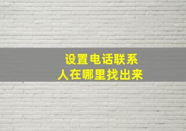 设置电话联系人在哪里找出来