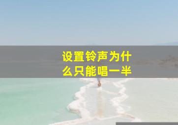 设置铃声为什么只能唱一半