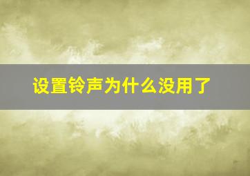 设置铃声为什么没用了