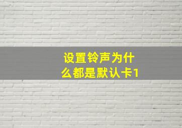 设置铃声为什么都是默认卡1