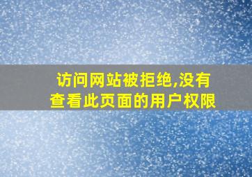 访问网站被拒绝,没有查看此页面的用户权限