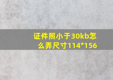 证件照小于30kb怎么弄尺寸114*156