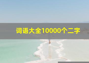 词语大全10000个二字