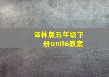 译林版五年级下册unit6教案