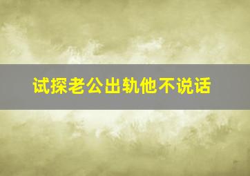 试探老公出轨他不说话