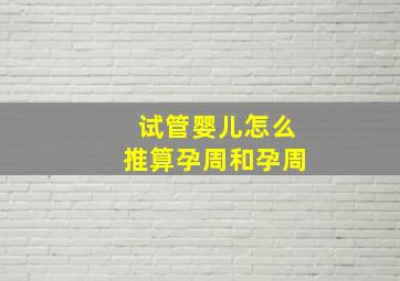 试管婴儿怎么推算孕周和孕周