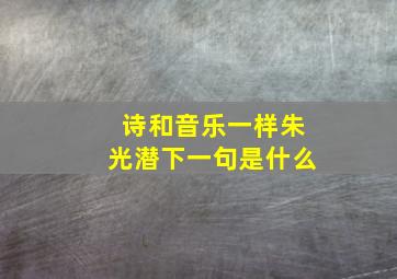 诗和音乐一样朱光潜下一句是什么