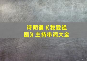 诗朗诵《我爱祖国》主持串词大全