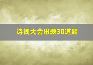 诗词大会出题30道题