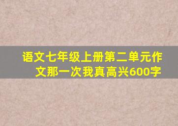 语文七年级上册第二单元作文那一次我真高兴600字