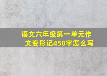 语文六年级第一单元作文变形记450字怎么写