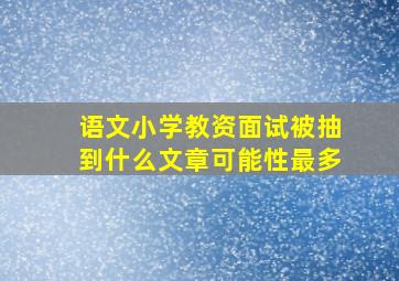 语文小学教资面试被抽到什么文章可能性最多