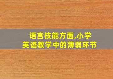 语言技能方面,小学英语教学中的薄弱环节