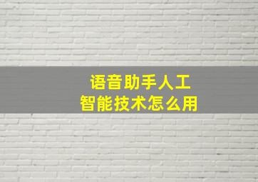 语音助手人工智能技术怎么用