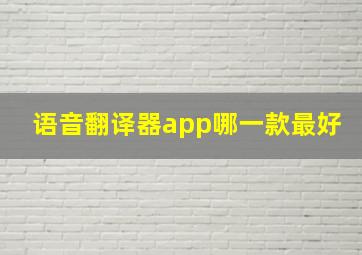 语音翻译器app哪一款最好