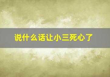 说什么话让小三死心了