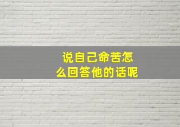 说自己命苦怎么回答他的话呢