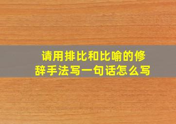 请用排比和比喻的修辞手法写一句话怎么写