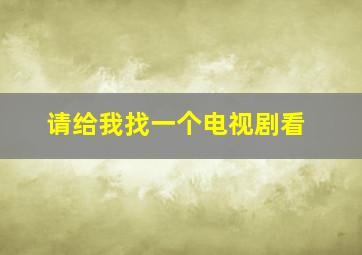 请给我找一个电视剧看