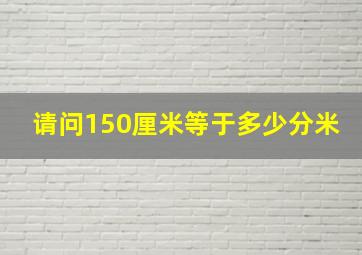 请问150厘米等于多少分米