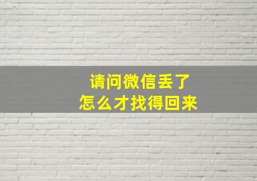 请问微信丢了怎么才找得回来