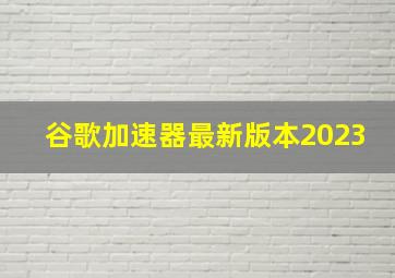 谷歌加速器最新版本2023