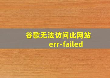 谷歌无法访问此网站err-failed