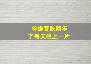 谷维素吃两年了每天晚上一片