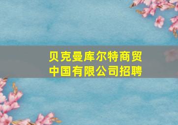 贝克曼库尔特商贸中国有限公司招聘