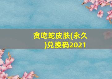 贪吃蛇皮肤(永久)兑换码2021