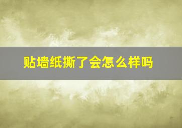 贴墙纸撕了会怎么样吗