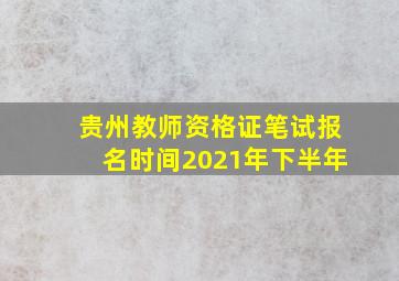 贵州教师资格证笔试报名时间2021年下半年