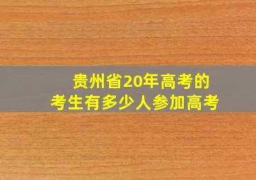 贵州省20年高考的考生有多少人参加高考