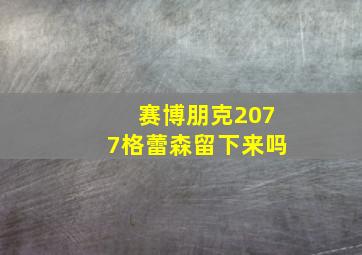 赛博朋克2077格蕾森留下来吗